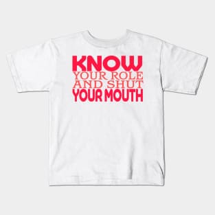 Know Your Role And Shut Your Mouth Kids T-Shirt